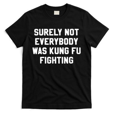 Surely Not Everybody Was Kung Fu Fighting T-Shirt