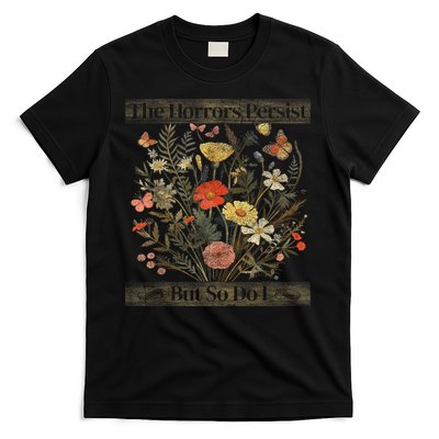 The Horrors Persist But So Do I Humor Funny Flower Design T-Shirt