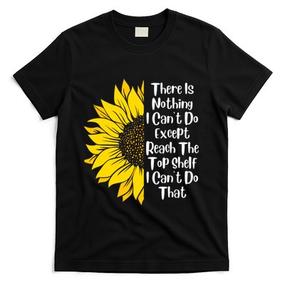 There Is Nothing I Can't Do Except Reach The Top Shelf T-Shirt