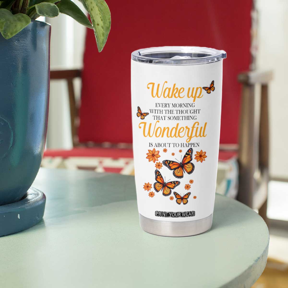 Butterfly Wake Up Every Morning With The Thought That Something Wonderful Is About To Happen Tumbler Cup Personalized TS04