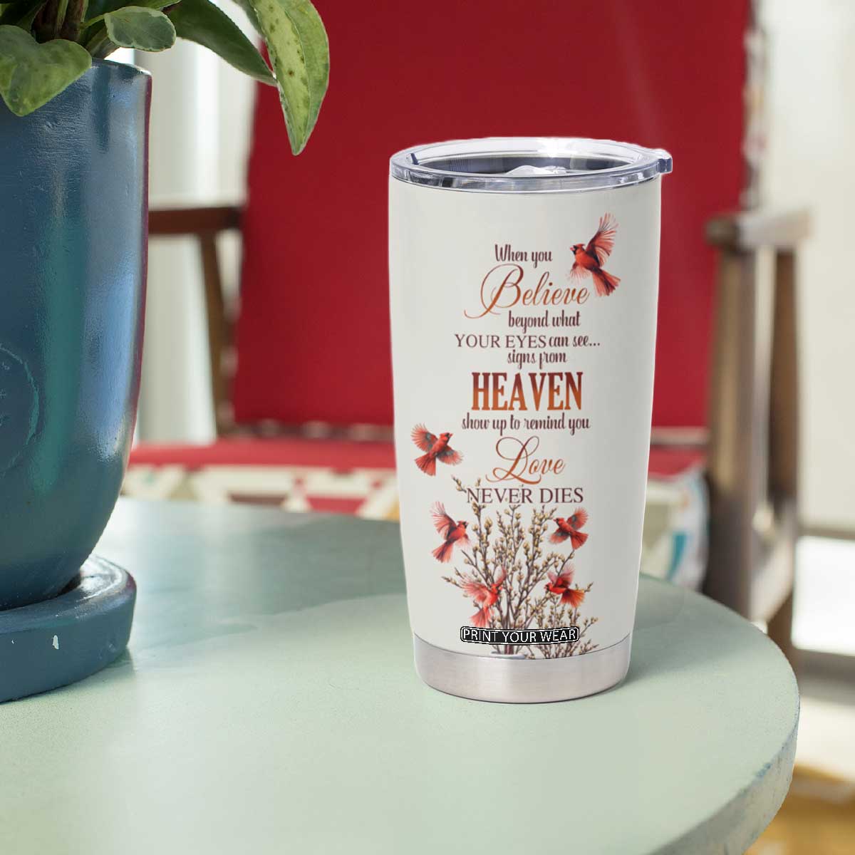 Cardinal When You Believe Beyond What Your Eyes Can See Tumbler Cup Personalized TS04