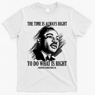 The Time Is Always Right To Do What Is Right Martin Luther King Quote T-Shirt