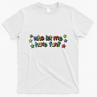 Who Let Me Have Fun T-Shirt