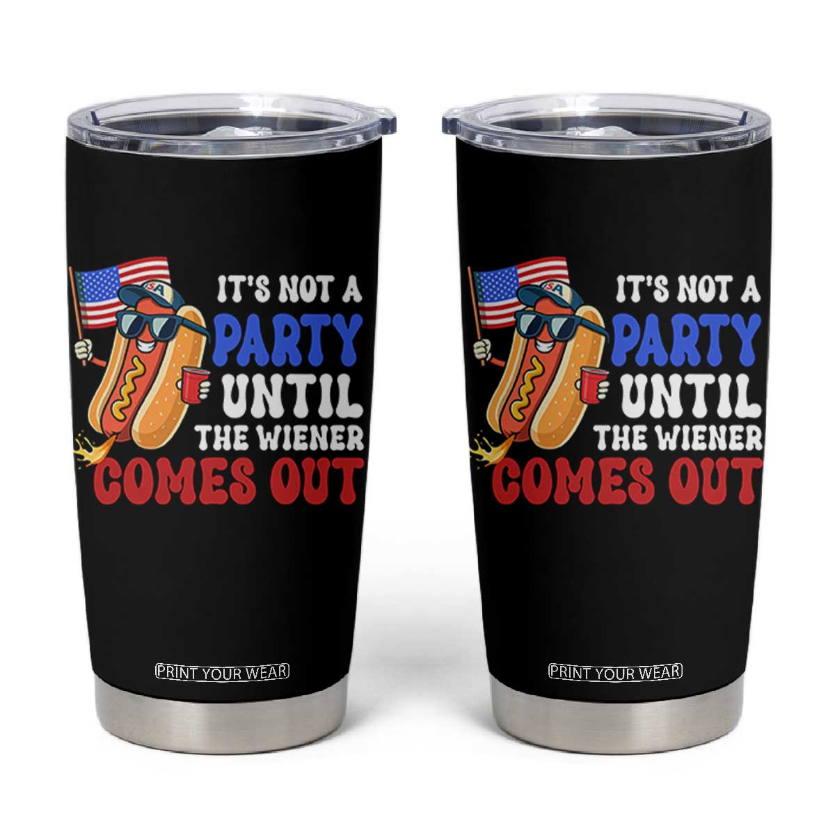 4th of July It's Not A Party Until The Wiener Comes Out Tumbler Cup Funny Hot Dog Independence Day Patriotic Weenies TS10