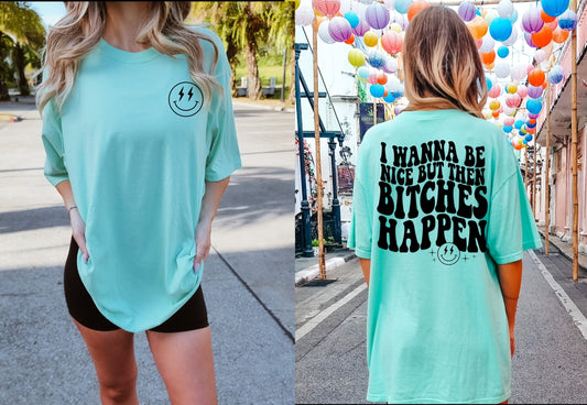 I Wanna Be Nice But Then Bitches Happen T-shirt