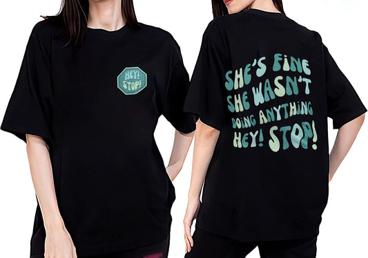 Hey Stop She Wasn't Doing Anything She's Fine T Shirt