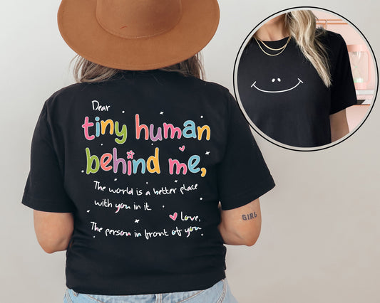 Dear Tiny Humans Behind Me T-Shirt, World Better with You Shirt