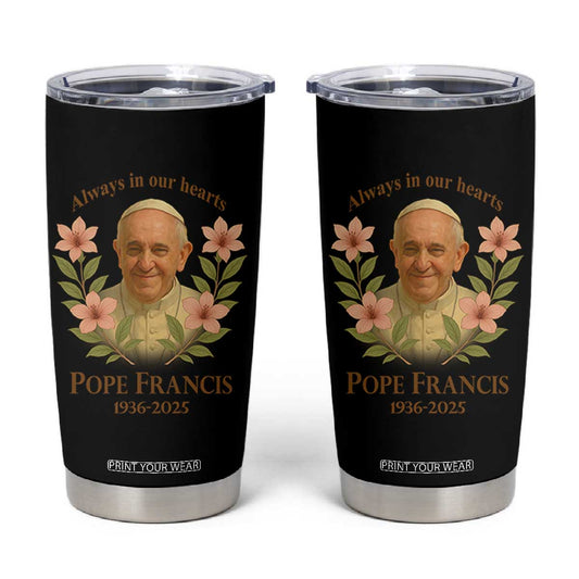 Always in Our Hearts Pope Francis Tumbler Cup Viva il Papa 1936-2025 TS02