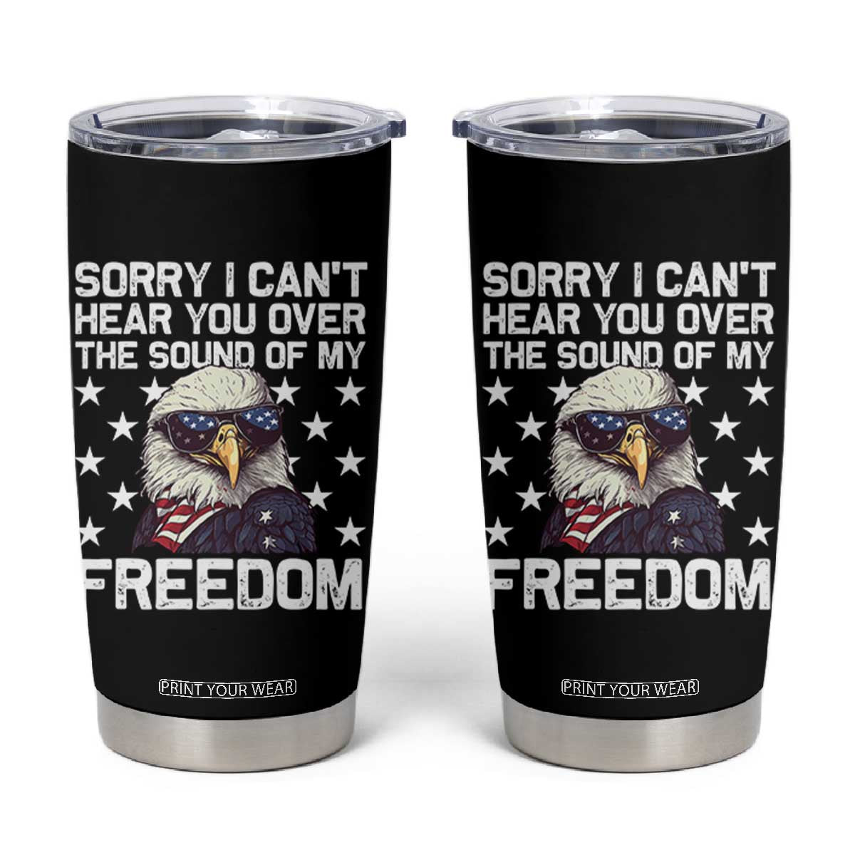 American Flag Eagle Tumbler Cup Sorry I Cant Hear You Over The Sound Of My Freedom TS10