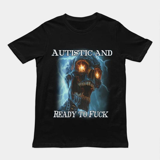 Autistic and Ready to Fuck T-Shirt Casual Unisex Trending Style