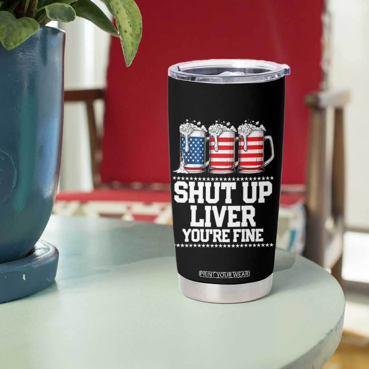 Beer American Flag 4th of July Tumbler Cup Merica Drinking USA Shut Up Liver You Are Fine TS10