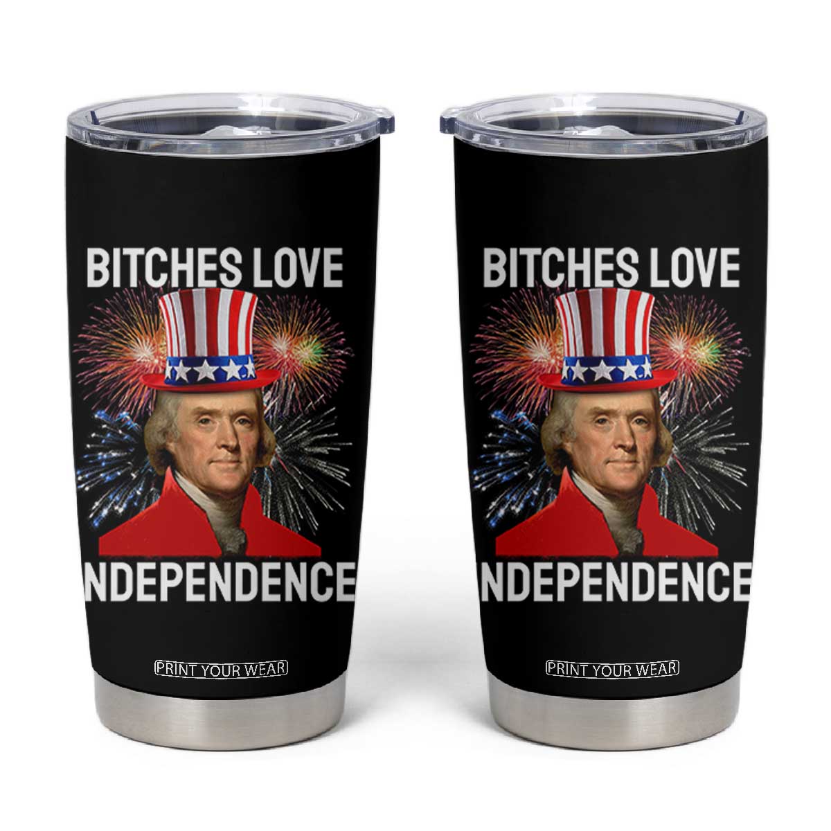 Bitches Love Independence Tumbler Cup Thomas Jefferson Funny 4th Of July TS10