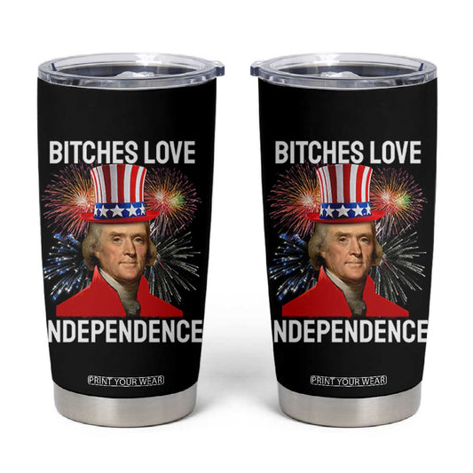Bitches Love Independence Tumbler Cup Thomas Jefferson Funny 4th Of July TS10