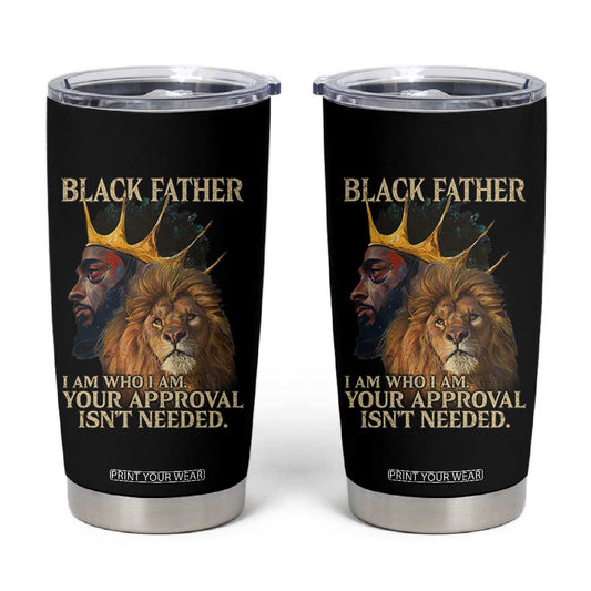 Black Father Tumbler Cup I Am Who I Am Your Approval Isn't Needed African American Dad TS11