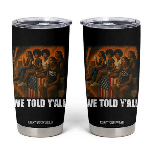 Black Women Empowerment Tumbler Cup We Told Y'all 92% Vote TS02