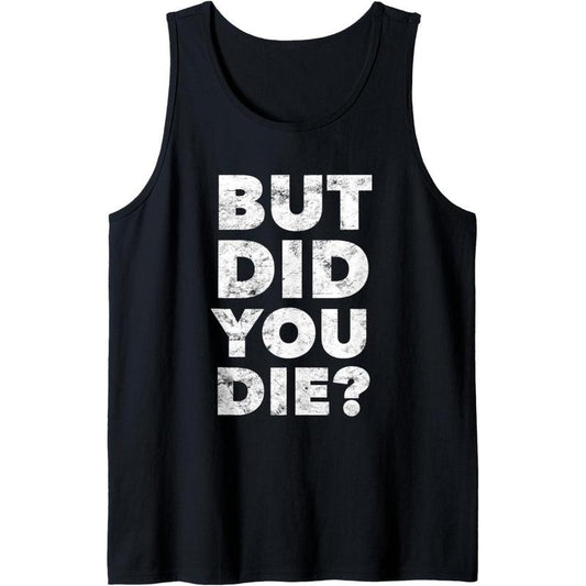 But Did You Die Funny Gym Workout Motivational Train Harder Tank Top MADE IN USA