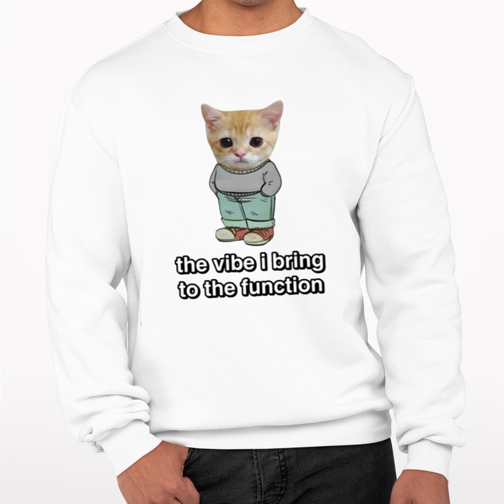 Chill Cat The Vibe I Bring To The Function Shirt - Grishko.com
