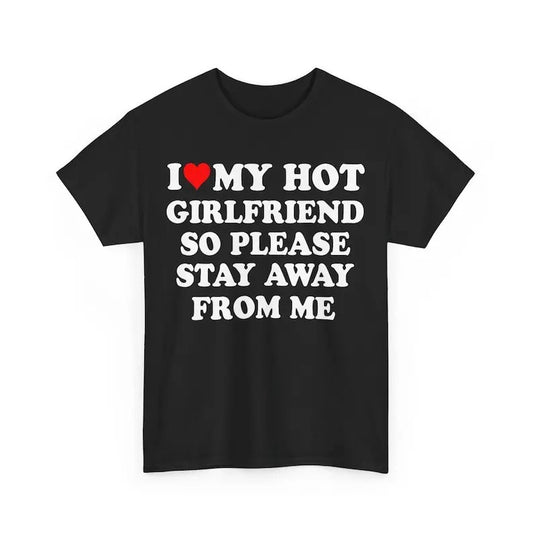 I Love My Hot Girlfriend So Please Stay Away From Me Shirt, His and Hers Anniversary Gift, Valentine's Day Shirt ,I Love My Hot Girlfriend