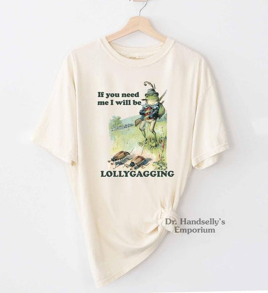 If You Need Me I Will Be Lollygagging Shirt Funny T-shirt Tshirt Tee T Tees Meme Unisex  T-shirt, sweater and Hoodie