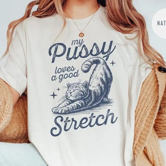 My Pu**y Loves a Good Stretch Cat Tshirt - Bold, Inappropriate T-Shirt for Women, Funny Gag Gift, Unhinged Humor Tee for White Elephant Top Womenswear