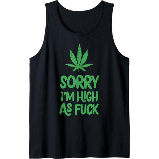 Sorry I'm High As Fuck Marijuana Leaf Cannabis Weed Funny Tank Top MADE IN USA