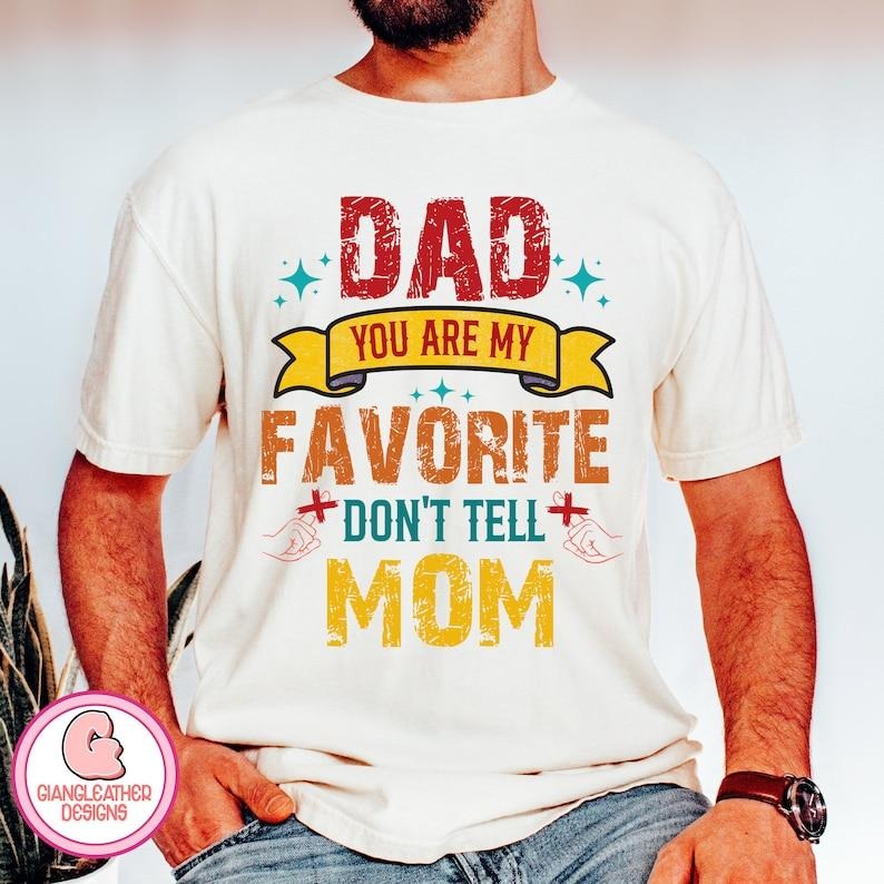 Dad you are my favorite Shirt/T-shirt/Hoodie/Sweater,dad Shirt/T-shirt/Hoodie/Sweater,Don't tell Mom,Fatherhood,father design,father shirt,funny dad best dad ever style 02
