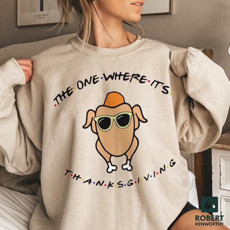 The One Where It's Thanksgiving Shirt, Friends Turkey Thanksgiving Shirt, Friends Turkey Shirt, Funny Thanksgiving Sweatshirt  Hoodie and Sweater; T-shirt Cotton Polyester