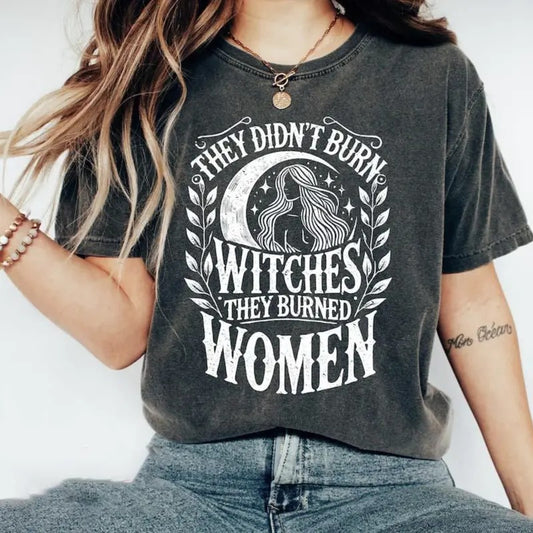 They Didn't Burn Witches, They Burned Women Shirt - Feminist Witch Graphic Tee, Girl Power Shirt, Tee Print
