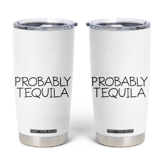 Alcohol Lovers Tumbler Cup Probably Tequila, Funny "Coffee" Mug, Sarcastic Gift for Wine and Beer Lovers TB10
