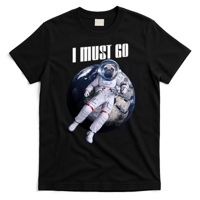 Astronaut Pug Dog I Must Go T-Shirt
