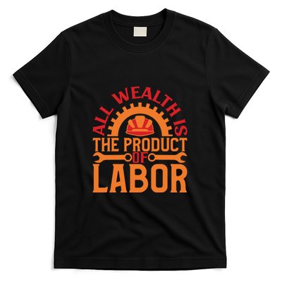 All Wealth Is The Product Of Labor Day Gift T-Shirt