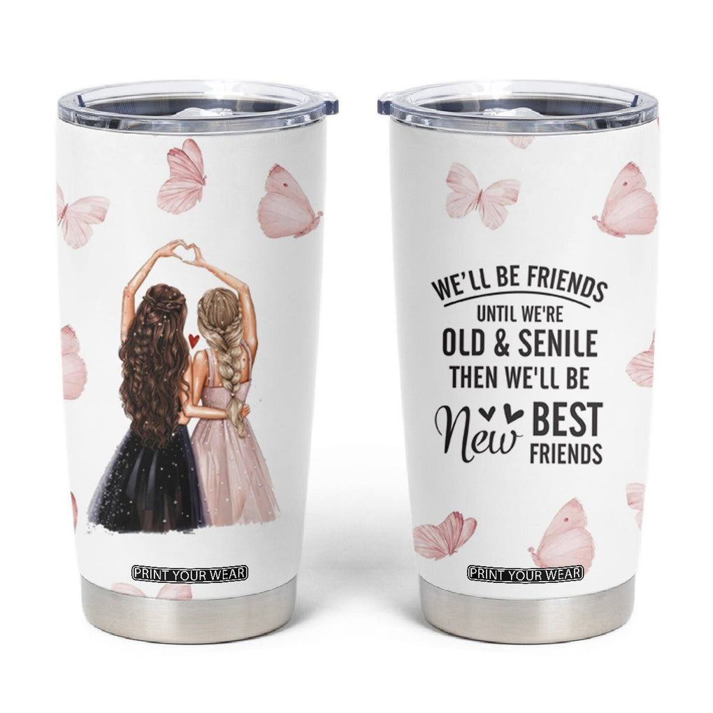 Bestie Tumbler Cup We'll Be Friends Until We're Old And Senile Then We'll Be New Best Friends TB10