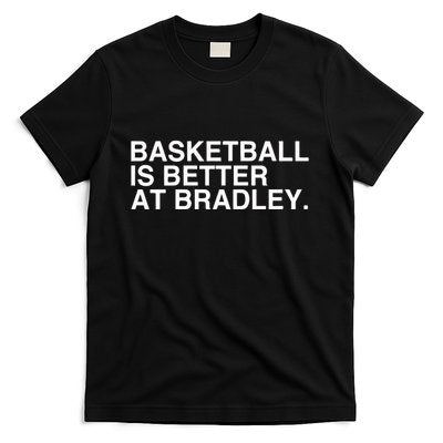 Basketball Is Better At Bradley T-Shirt