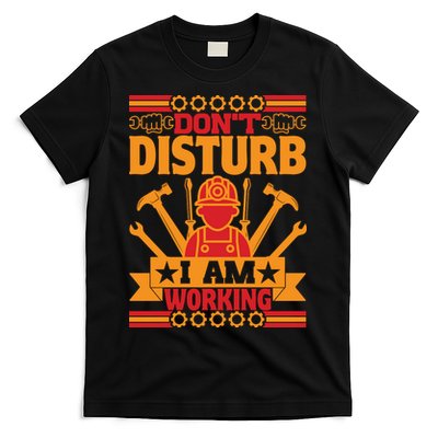 Don't Disturb I Am Working Labor Day Gift T-Shirt
