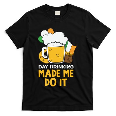Day Drinking Made Me Do It St Patricks Day T-Shirt