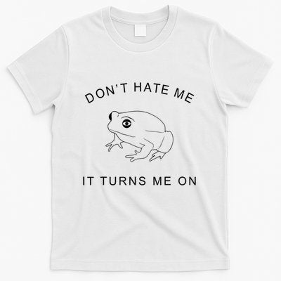 Don’T Hate Me It Turns Me On Funny Frog Meme T-Shirt