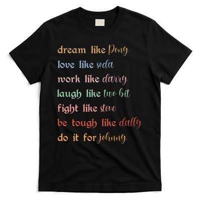 Dream Like Pony Love Like Soda Work Like Darry Laugh Like Two Bit T-Shirt