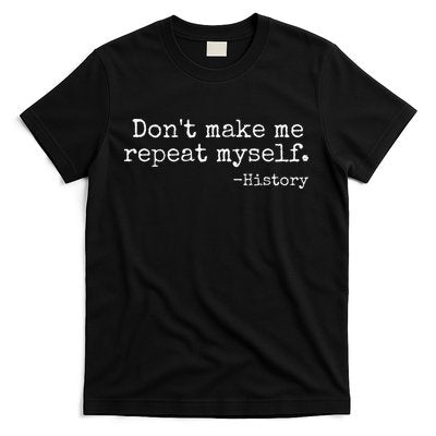 Dont Make Me Repeat Myself History Teacher T-Shirt