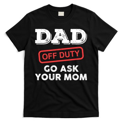 Dad Off Duty Go Ask Your Mom Funny Dad Father Father's Day T-Shirt