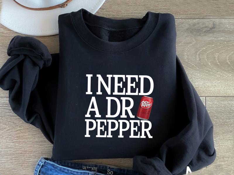 I Need Dr Pepper Sweatshirt Hoodie T Shirt, I Need Dr Pepper , Dr Pepper Shirt, Soda Lover, DrPepper  Lover Sweater, Trending, Soft Girl, Dr.Pepper ,D