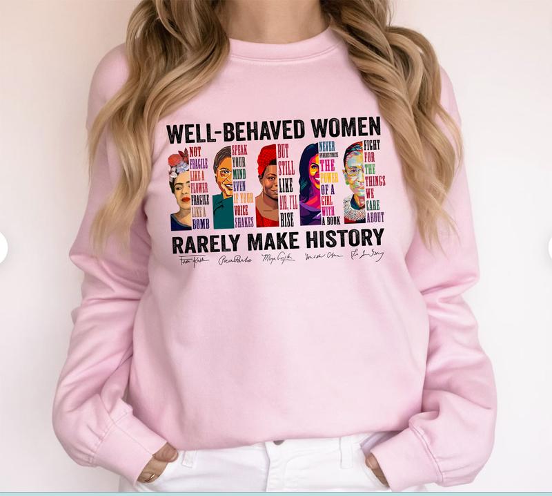 Well Behaved Women Rarely Make History Sweatshirt, Women's Right Crewneck Hoodie , Feminist Shirt, Womenswear Unisex Cotton Tops