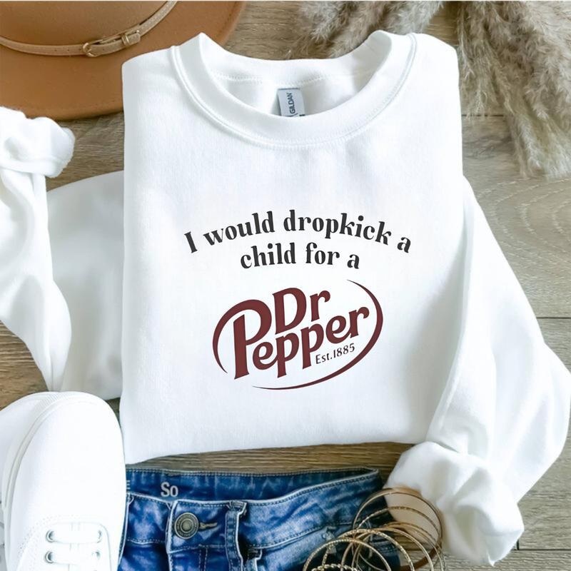 I Would Dropkick A Child For A Dr. Pepper T-shirt Sweatshirt Hoodie, Dr Pepper Shirt, Soda Lover Gift, Dr Pepper Shirt, Dr. Pepper Tee, Printed in US