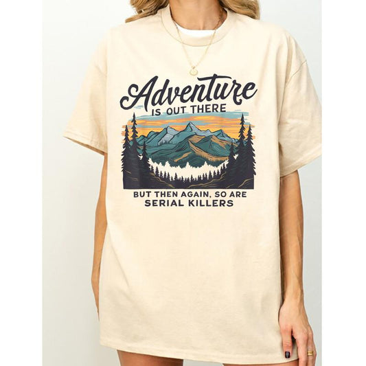 ADVENTURE IS OUT THERE BUT SO ARE SERIAL KILLERS T-Shirt