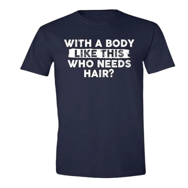 Mens with A Body Like This Who Needs Hair Funny T-Shirt, Dad T Shirt, Sizes S-3XL, Funny Sweatshirt and hoodie, Shirt Gift for Menswear