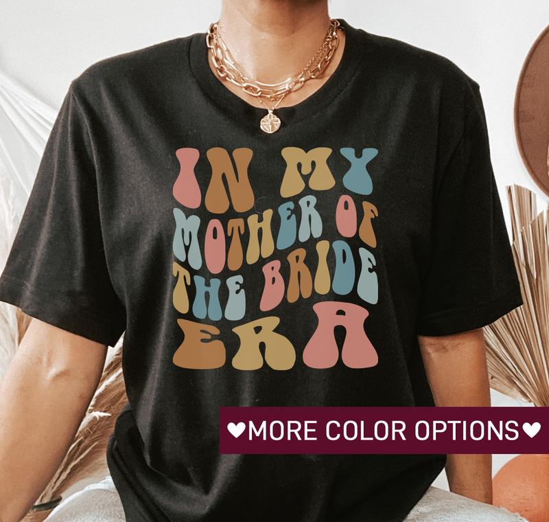 In My Mother Of The Bride Era Shirt Retro Wedding Shirt For Mom Bridal Party Shirt For Mom Engagement Shirt Cute Wedding Gift Mom Shirt  sweater and h