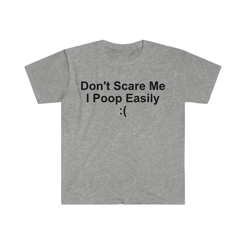 Don't Scare Me I Poop Easily ( Funny Meme T Shirt, Funny Meme T-Shirts ,stupid shirts