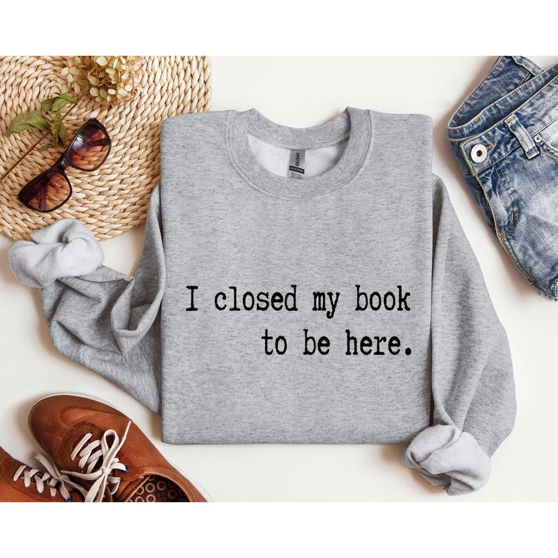 I Closed My Book Funny Sweatshirt, Sarcastic College Sweatshirt, Women's Crew Neck, Crewneck Casual Comfort Womenswear ComfortableÂ Graphic