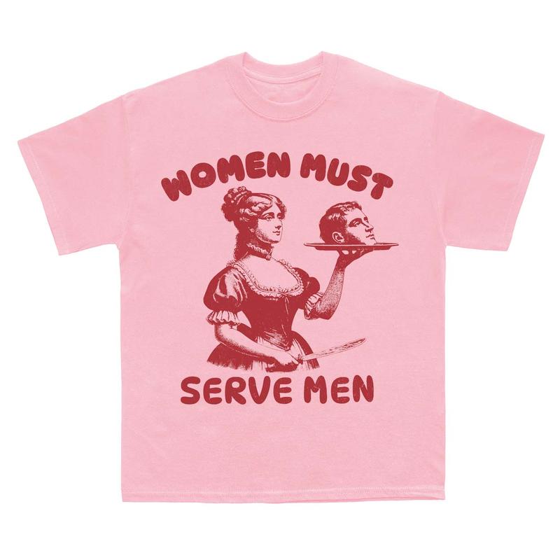 Women Must Serve Men Shirt Funny For Girls, Smashing Patriarchy Shirt, Unhinged Feminist Shirt Subtle Feminism TShirt