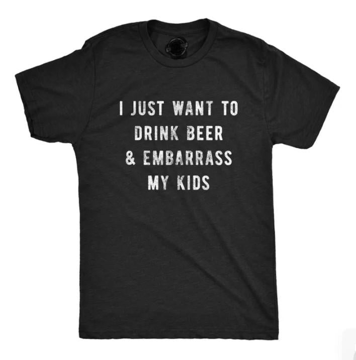 Mens I Just Want To Drink Beer And Embarrass My Kids Tshirt, Gift for Husband Graphic Tees, Father's Day Dad T-Shirt