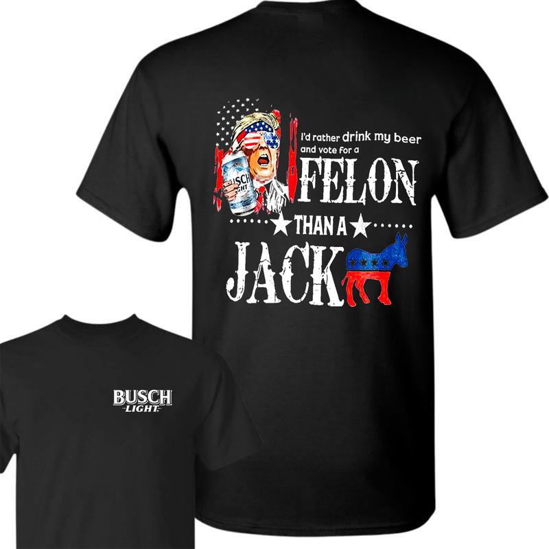 I'd Rather Drink My Beer And Vote For A Felon Than A Jackass Beer 2-Sided Shirt 2024 Shirt Soft Cotton Shirt, Casual Graphic Round Neck T-shirt for Su